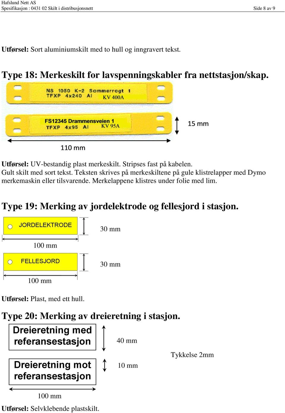 Teksten skrives på merkeskiltene på gule klistrelapper med Dymo merkemaskin eller tilsvarende. Merkelappene klistres under folie med lim.