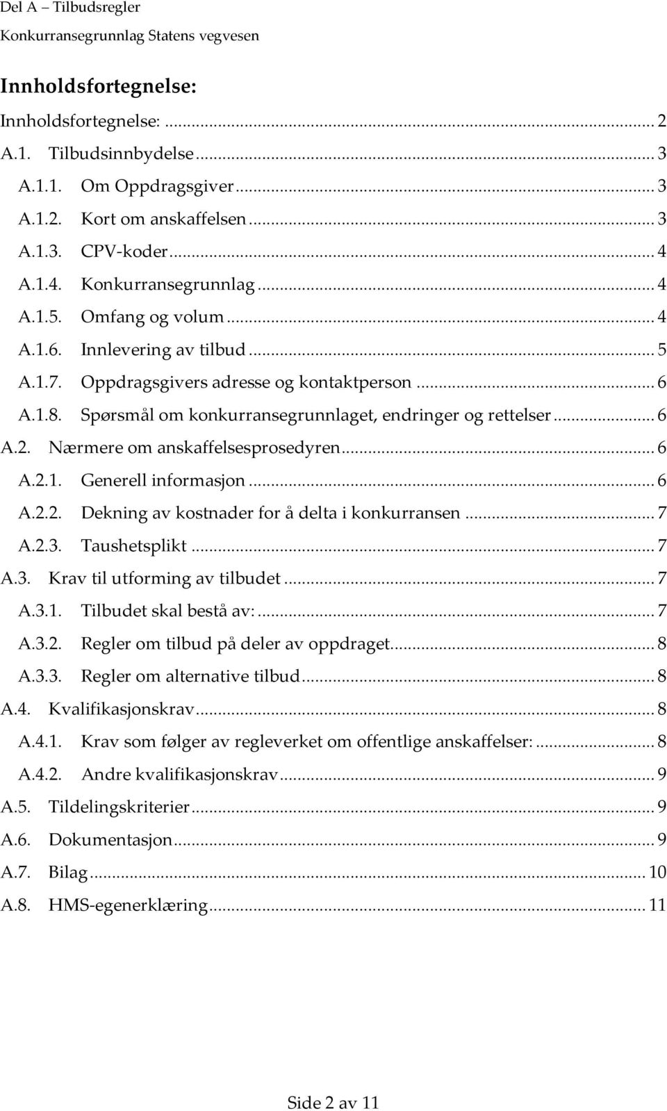 Nærmere om anskaffelsesprosedyren... 6 A.2.1. Generell informasjon... 6 A.2.2. Dekning av kostnader for å delta i konkurransen... 7 A.2.3. Taushetsplikt... 7 A.3. Krav til utforming av tilbudet... 7 A.3.1. Tilbudet skal bestå av:.