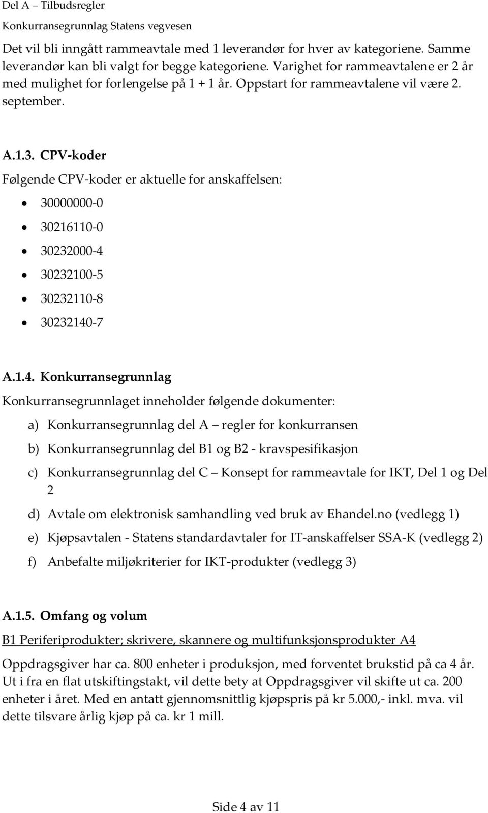 CPV-koder Følgende CPV-koder er aktuelle for anskaffelsen: 30000000-0 30216110-0 30232000-4 