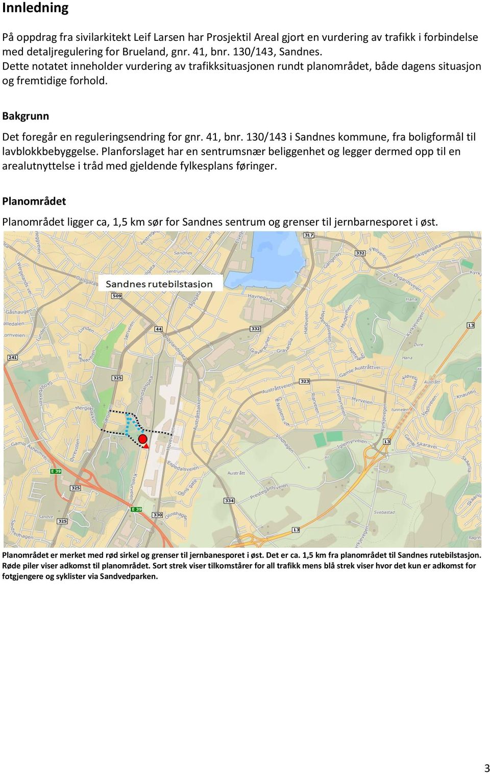 130/143 i Sandnes kommune, fra boligformål til lavblokkbebyggelse. Planforslaget har en sentrumsnær beliggenhet og legger dermed opp til en arealutnyttelse i tråd med gjeldende fylkesplans føringer.