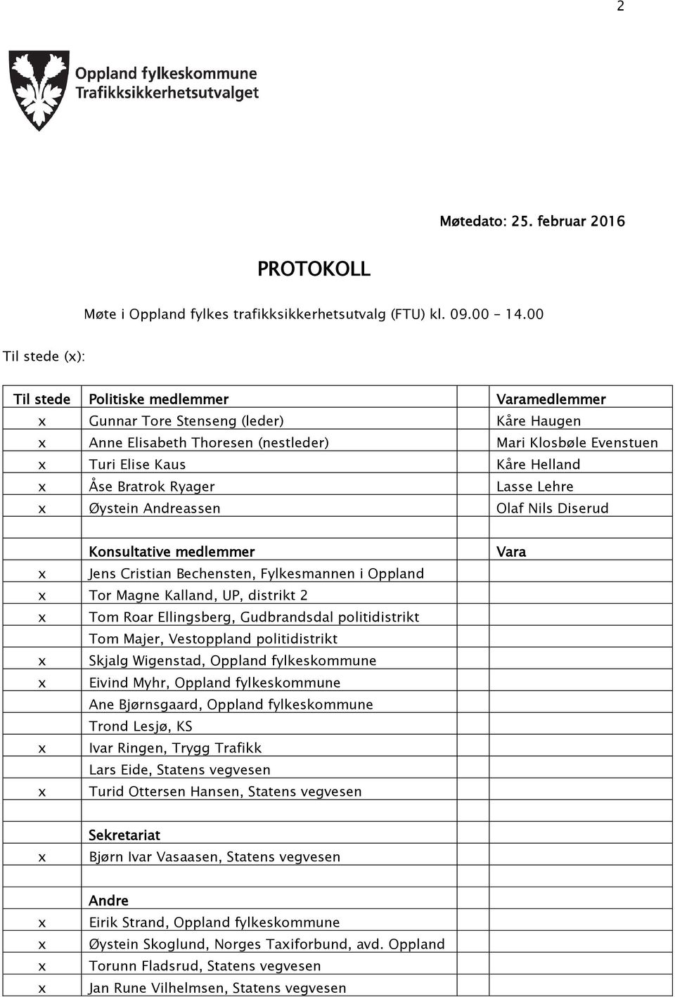 Bratrok Ryager Lasse Lehre Øystein Andreassen Olaf Nils Diserud Konsultative medlemmer Jens Cristian Bechensten, Fylkesmannen i Oppland Tor Magne Kalland, UP, distrikt 2 Tom Roar Ellingsberg,