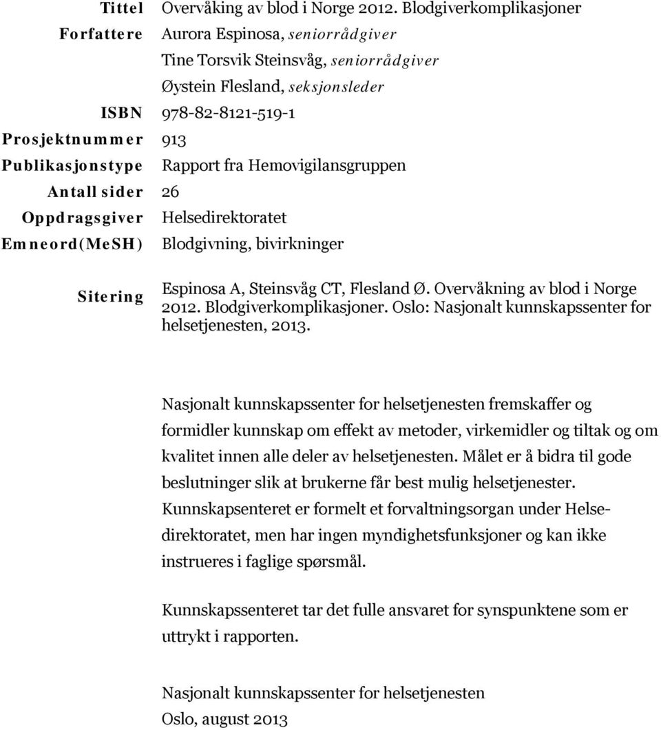 Hemovigilansgruppen Antall sider 26 Oppdragsgiver Helsedirektoratet Emneord(MeSH) Blodgivning, bivirkninger Sitering Espinosa A, Steinsvåg CT, Flesland Ø. Overvåkning av blod i Norge 2012.