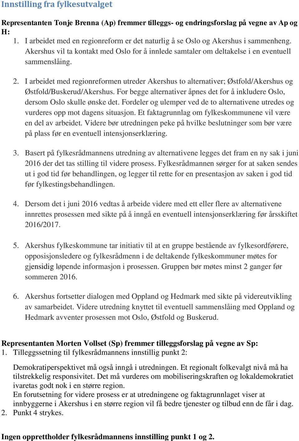 I arbeidet med regionreformen utreder Akershus to alternativer; Østfold/Akershus og Østfold/Buskerud/Akershus. For begge alternativer åpnes det for å inkludere Oslo, dersom Oslo skulle ønske det.