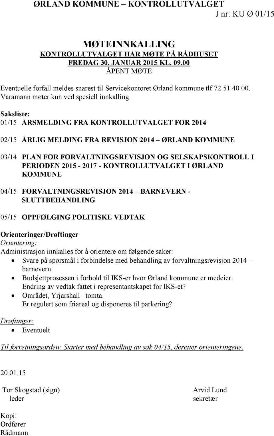 Saksliste: 01/15 ÅRSMELDING FRA KONTROLLUTVALGET FOR 2014 02/15 ÅRLIG MELDING FRA REVISJON 2014 ØRLAND KOMMUNE 03/14 PLAN FOR FORVALTNINGSREVISJON OG SELSKAPSKONTROLL I PERIODEN 2015-2017 -