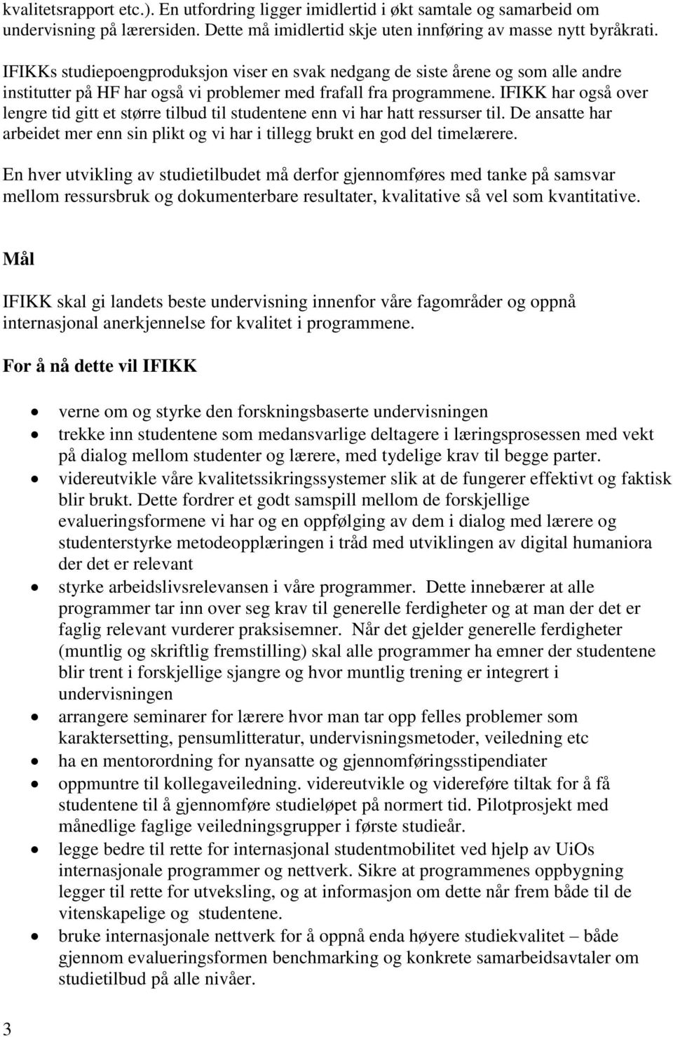 IFIKK har også over lengre tid gitt et større tilbud til studentene enn vi har hatt ressurser til. De ansatte har arbeidet mer enn sin plikt og vi har i tillegg brukt en god del timelærere.