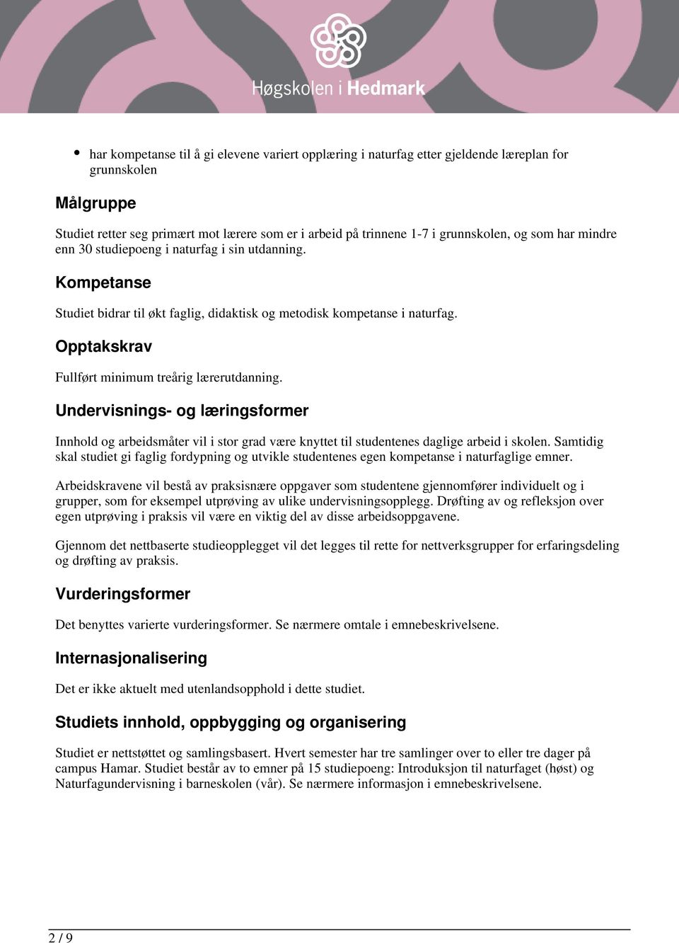 Opptakskrav Fullført minimum treårig lærerutdanning. Undervisnings- og læringsformer Innhold og arbeidsmåter vil i stor grad være knyttet til studentenes daglige arbeid i skolen.