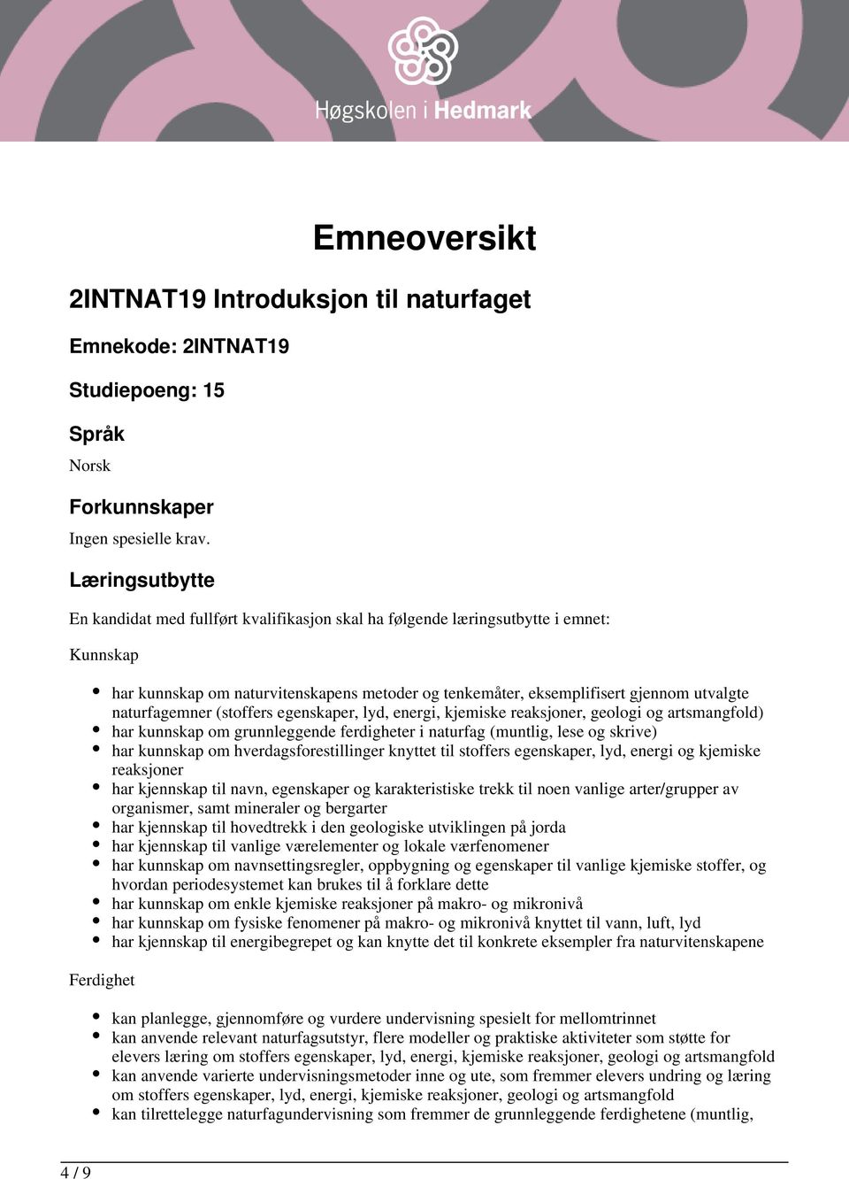 utvalgte naturfagemner (stoffers egenskaper, lyd, energi, kjemiske reaksjoner, geologi og artsmangfold) har kunnskap om grunnleggende ferdigheter i naturfag (muntlig, lese og skrive) har kunnskap om