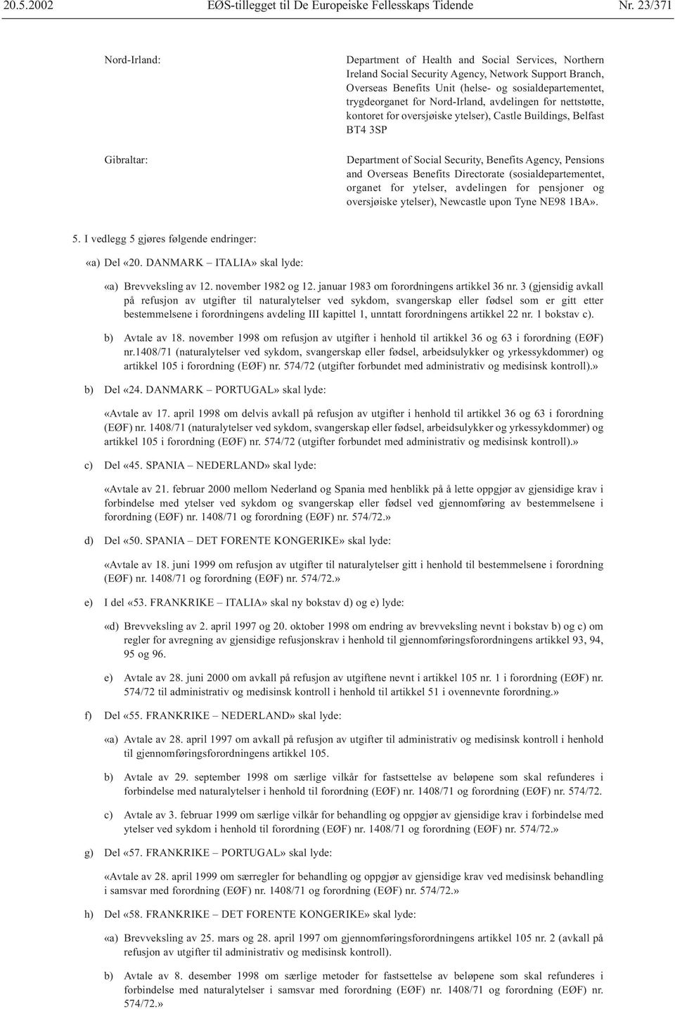 trygdeorganet for Nord-Irland, avdelingen for nettstøtte, kontoret for oversjøiske ytelser), Castle Buildings, Belfast BT4 3SP Department of Social Security, Benefits Agency, Pensions oversjøiske