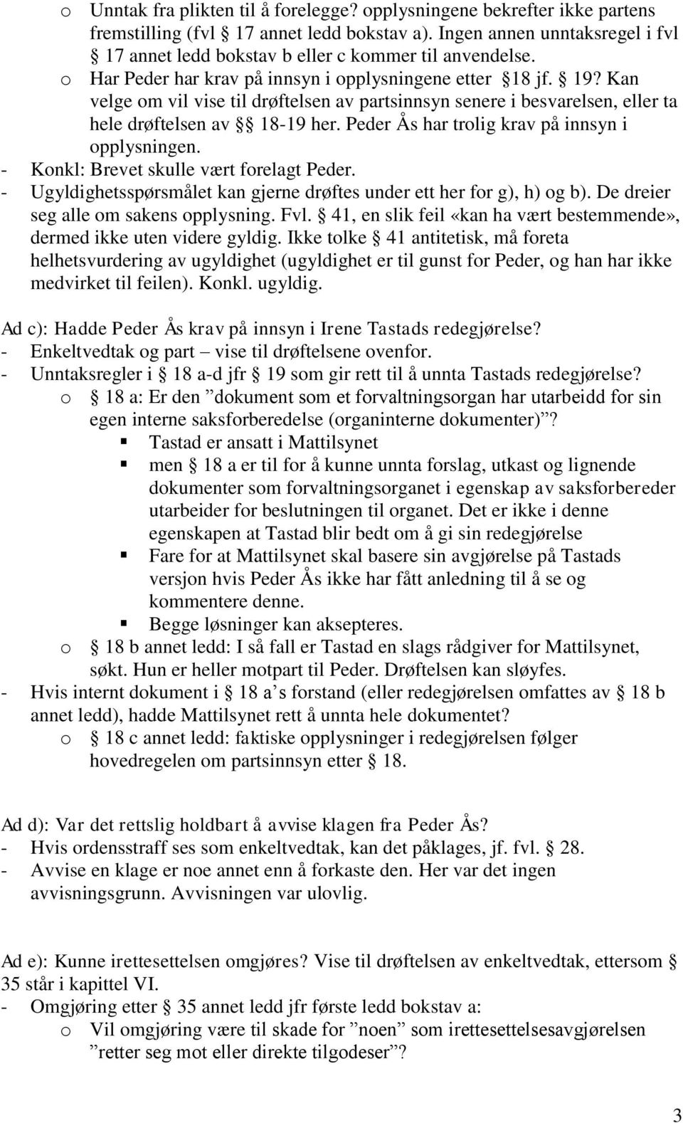 Kan velge om vil vise til drøftelsen av partsinnsyn senere i besvarelsen, eller ta hele drøftelsen av 18-19 her. Peder Ås har trolig krav på innsyn i opplysningen.