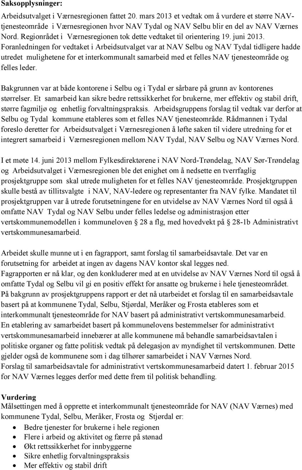 Foranledningen for vedtaket i Arbeidsutvalget var at NAV Selbu og NAV Tydal tidligere hadde utredet mulighetene for et interkommunalt samarbeid med et felles NAV tjenesteområde og felles leder.