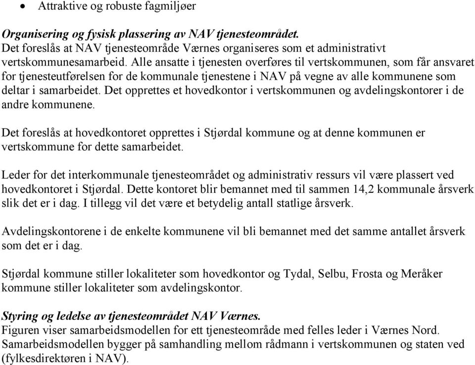 Det opprettes et hovedkontor i vertskommunen og avdelingskontorer i de andre kommunene.