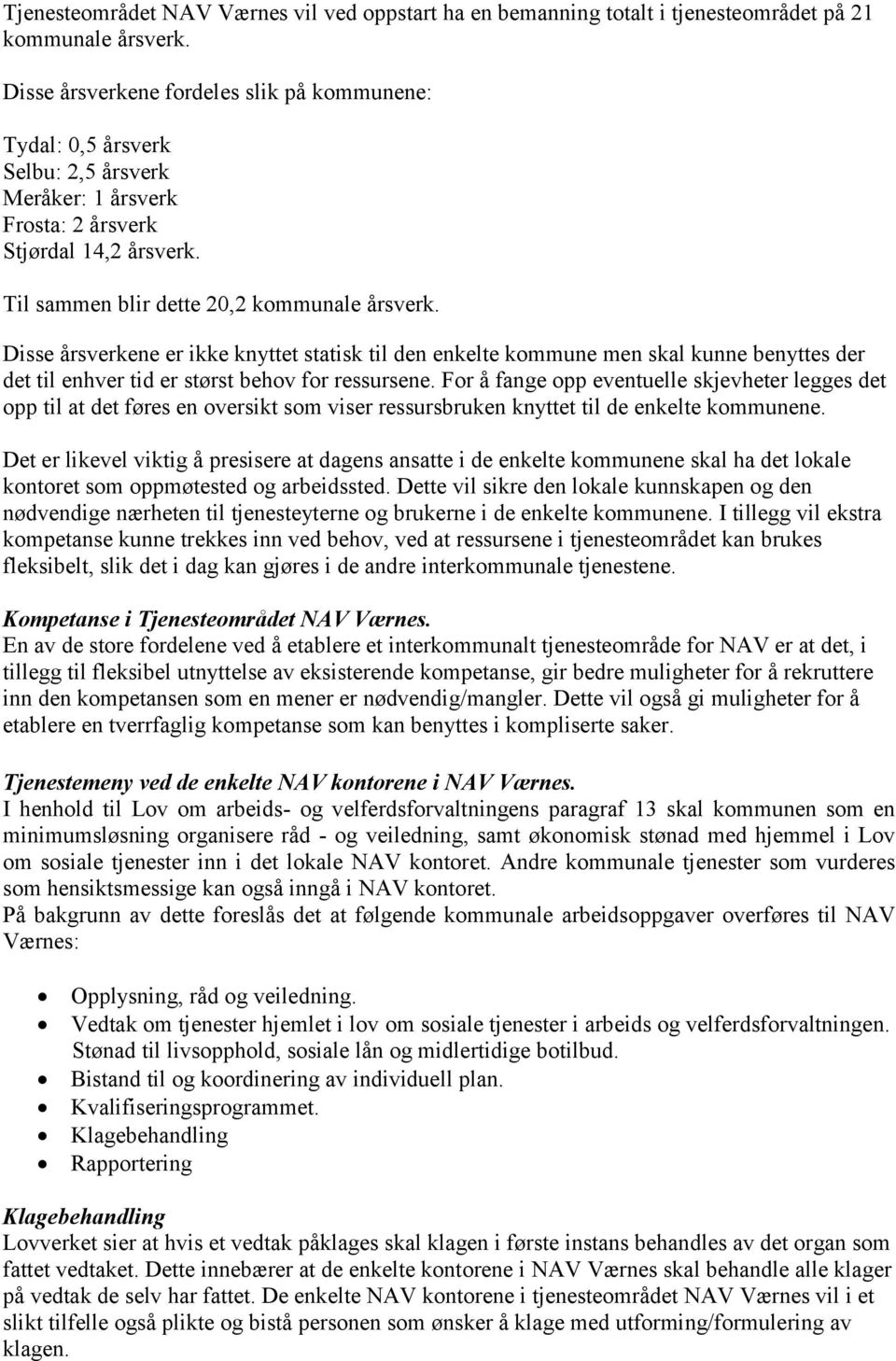 Disse årsverkene er ikke knyttet statisk til den enkelte kommune men skal kunne benyttes der det til enhver tid er størst behov for ressursene.