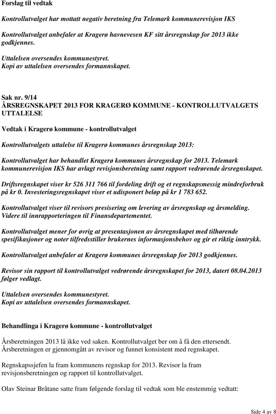 årsregnskap for 2013. Telemark kommunerevisjon IKS har avlagt revisjonsberetning samt rapport vedrørende årsregnskapet.