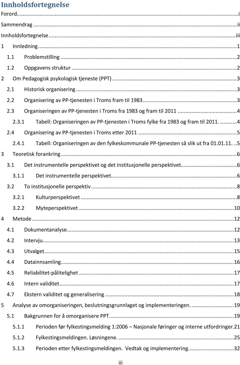 ...4 2.4 Organisering av PP-tjenesten i Troms etter 2011...5 2.4.1 Tabell: Organiseringen av den fylkeskommunale PP-tjenesten så slik ut fra 01.01.11...5 3 Teoretisk forankring...6 3.