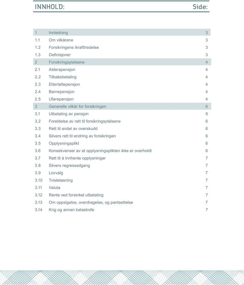 3 Rett til andel av overskudd 6 3.4 Silvers rett til endring av forsikringen 6 3.5 Opplysningsplikt 6 3.6 Konsekvenser av at opplysningsplikten ikke er overholdt 6 3.