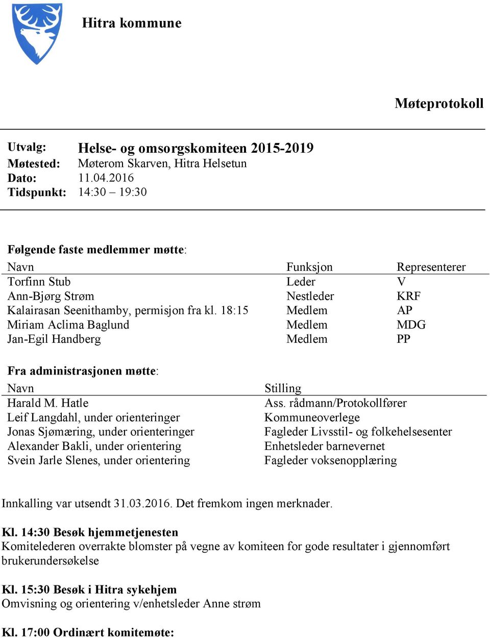 18:15 Medlem AP Miriam Aclima Baglund Medlem MDG Jan-Egil Handberg Medlem PP Fra administrasjonen møtte: Navn Harald M.