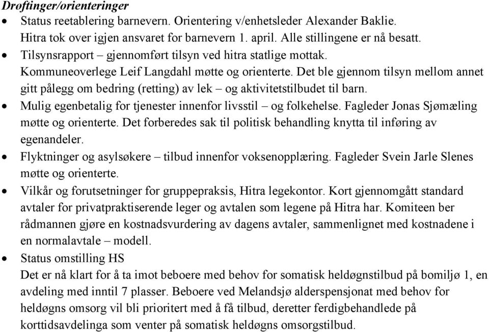 Det ble gjennom tilsyn mellom annet gitt pålegg om bedring (retting) av lek og aktivitetstilbudet til barn. Mulig egenbetalig for tjenester innenfor livsstil og folkehelse.