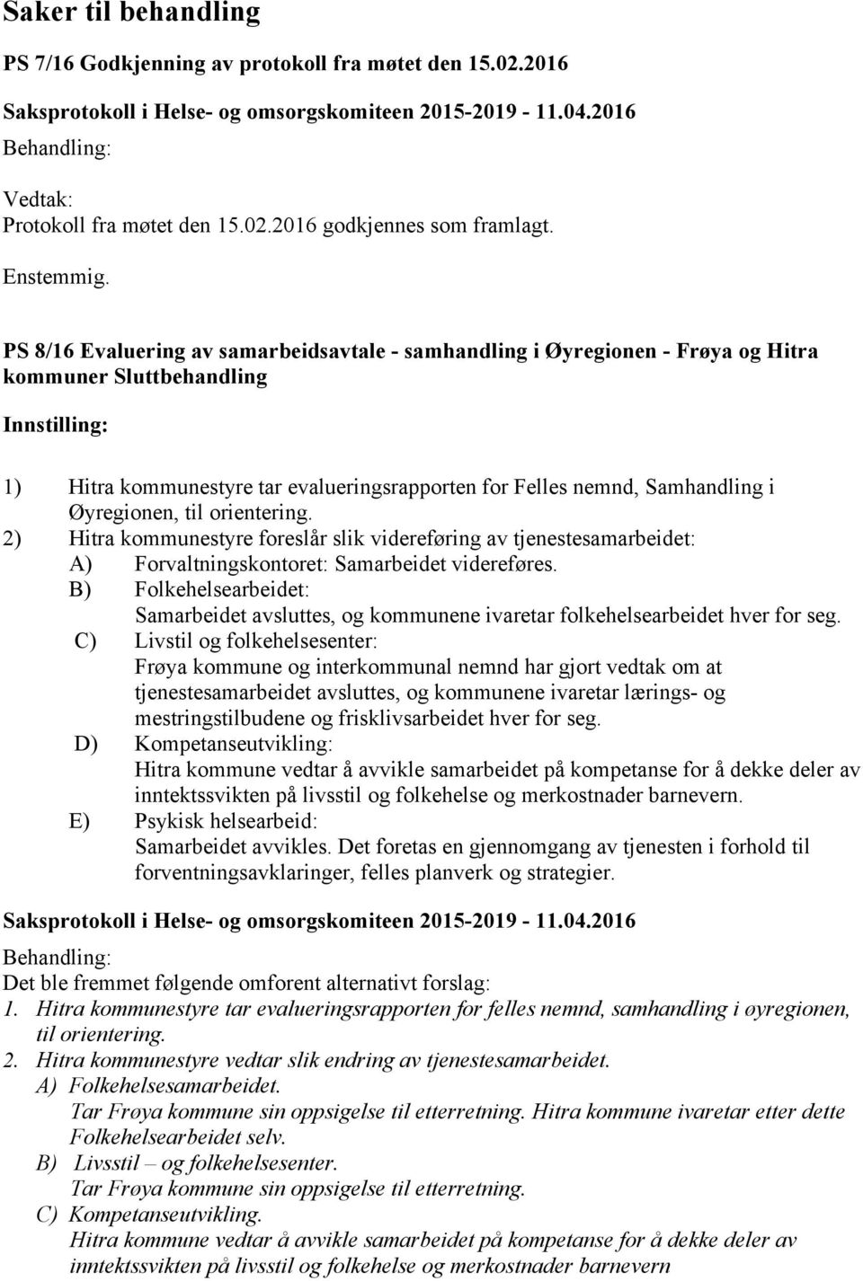 PS 8/16 Evaluering av samarbeidsavtale - samhandling i Øyregionen - Frøya og Hitra kommuner Sluttbehandling Innstilling: 1) Hitra kommunestyre tar evalueringsrapporten for Felles nemnd, Samhandling i