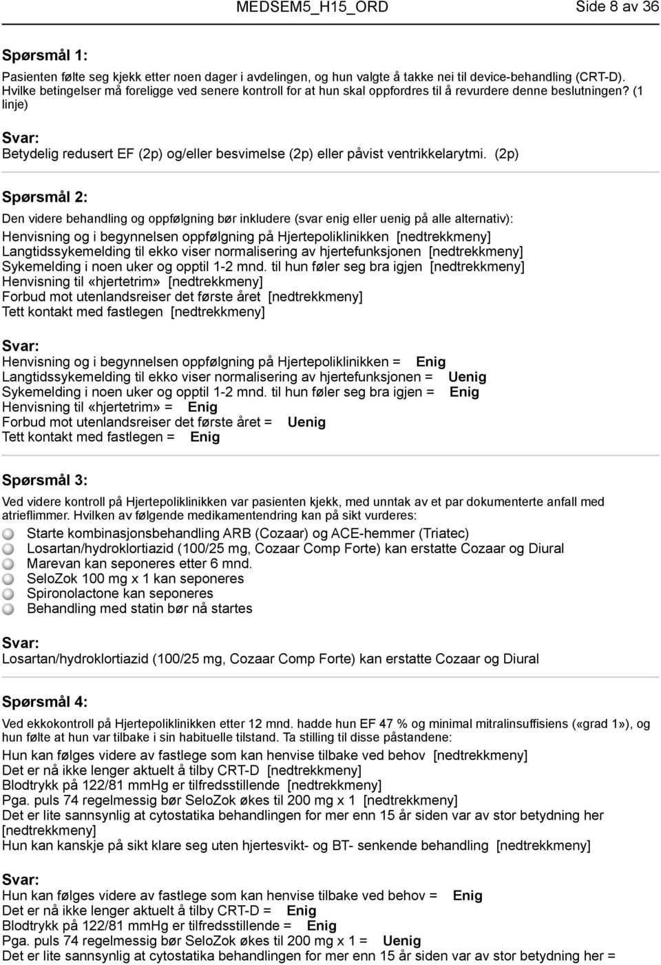 (1 linje) Betydelig redusert EF (2p) og/eller besvimelse (2p) eller påvist ventrikkelarytmi.