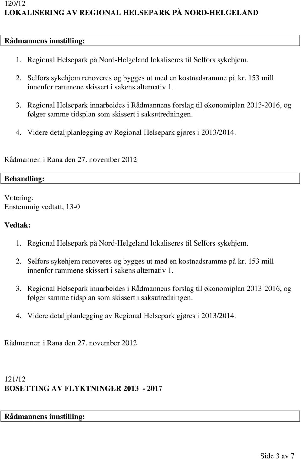 Regional Helsepark innarbeides i Rådmannens forslag til økonomiplan 2013-2016, og følger samme tidsplan som skissert i saksutredningen. 4.