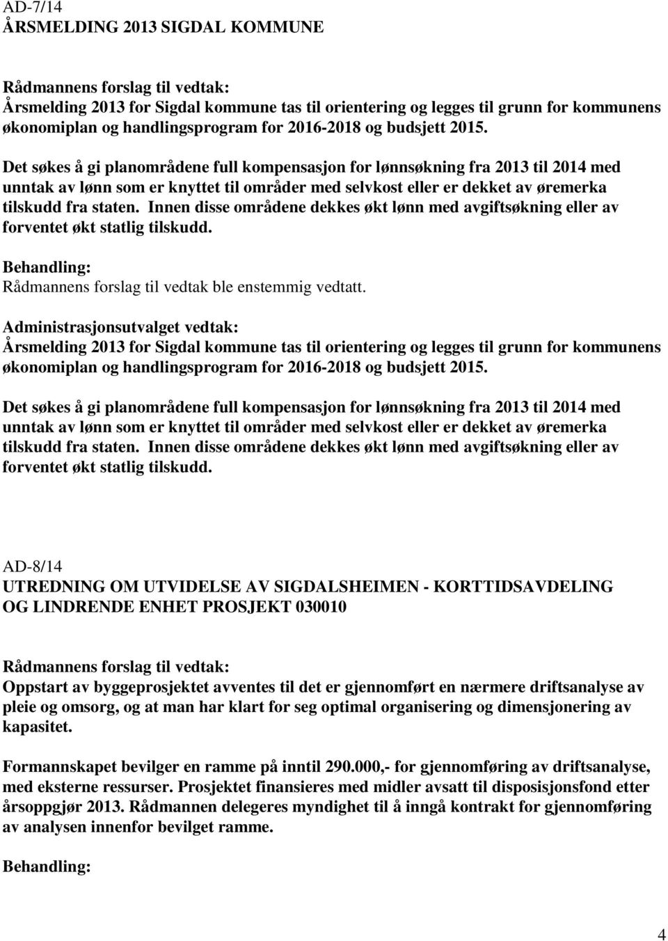 Innen disse områdene dekkes økt lønn med avgiftsøkning eller av forventet økt statlig tilskudd.