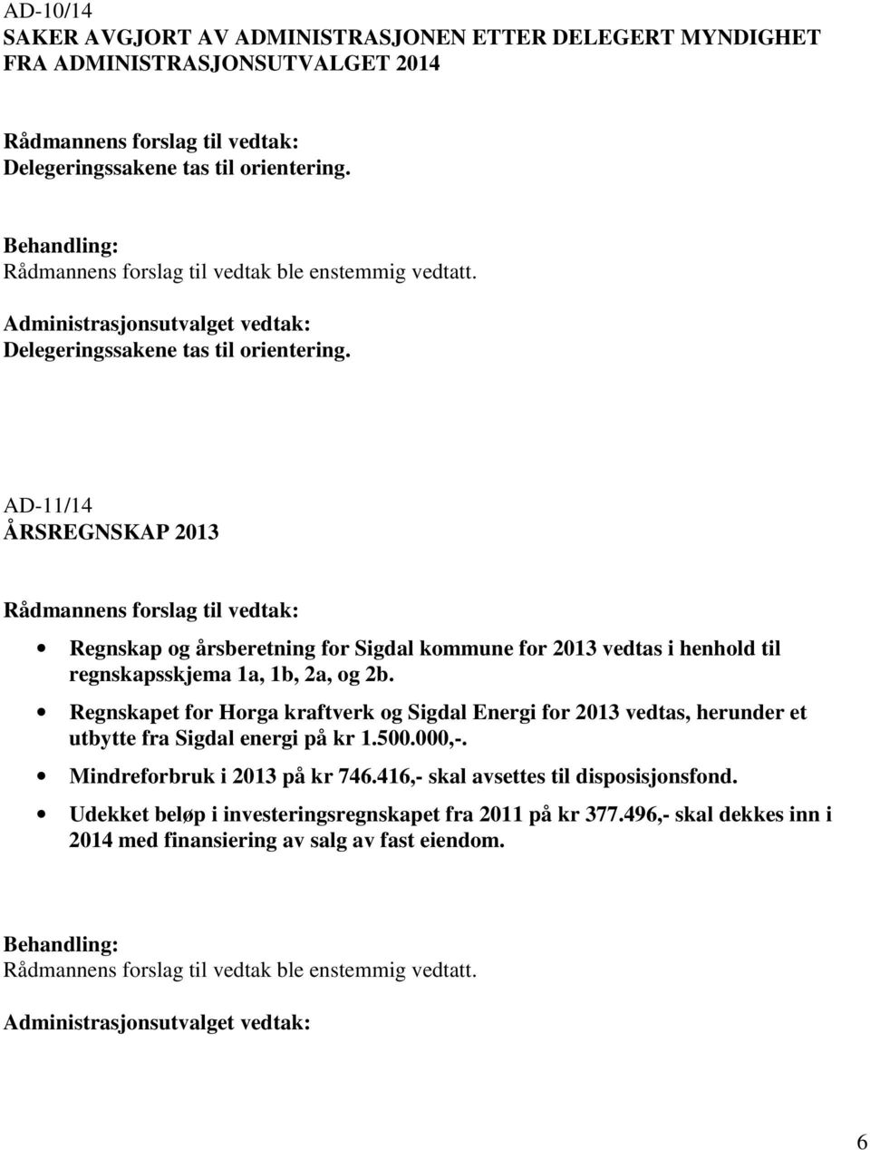 AD-11/14 ÅRSREGNSKAP 2013 Regnskap og årsberetning for Sigdal kommune for 2013 vedtas i henhold til regnskapsskjema 1a, 1b, 2a, og 2b.