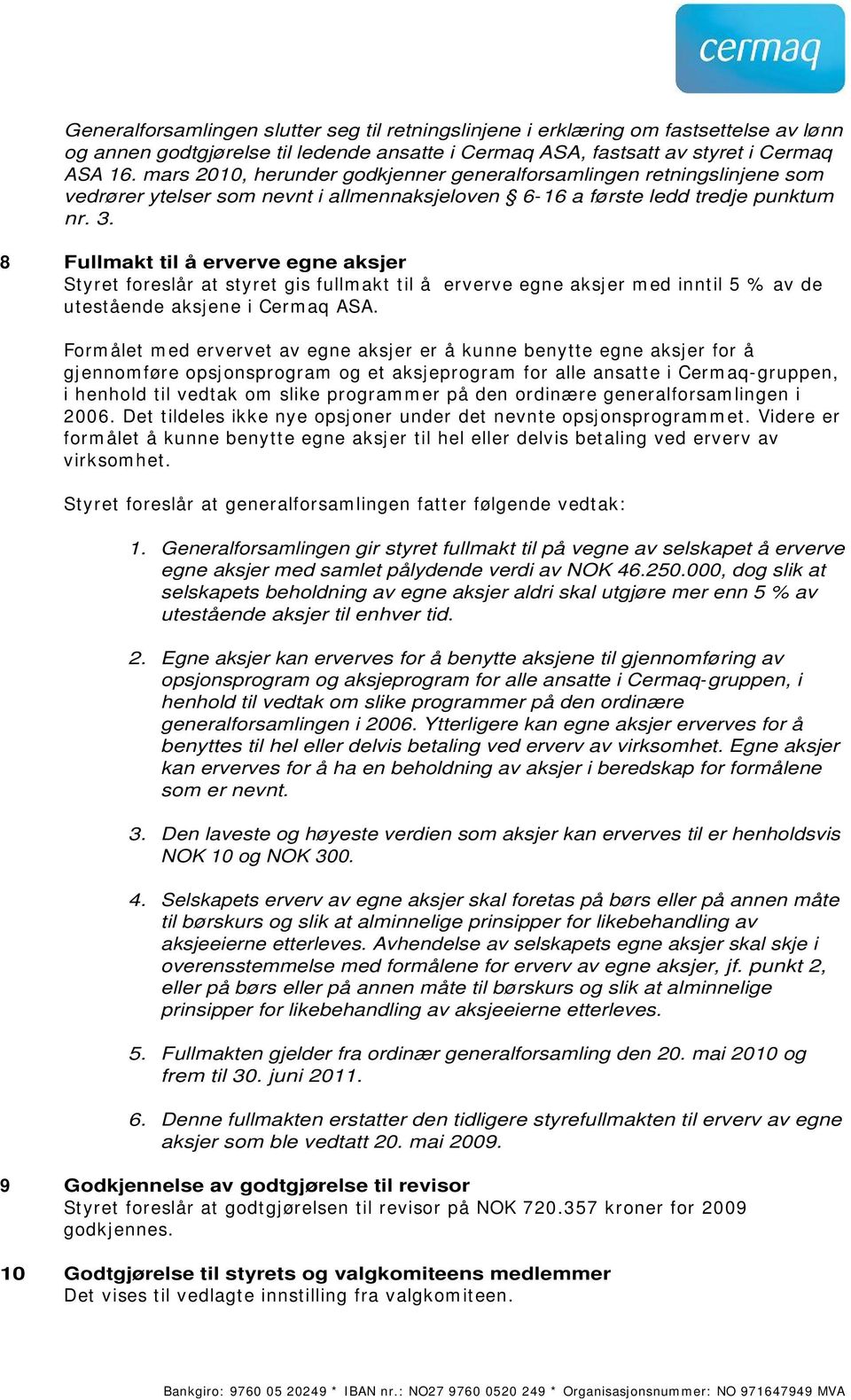 8 Fullmakt til å erverve egne aksjer Styret foreslår at styret gis fullmakt til å erverve egne aksjer med inntil 5 % av de utestående aksjene i Cermaq ASA.