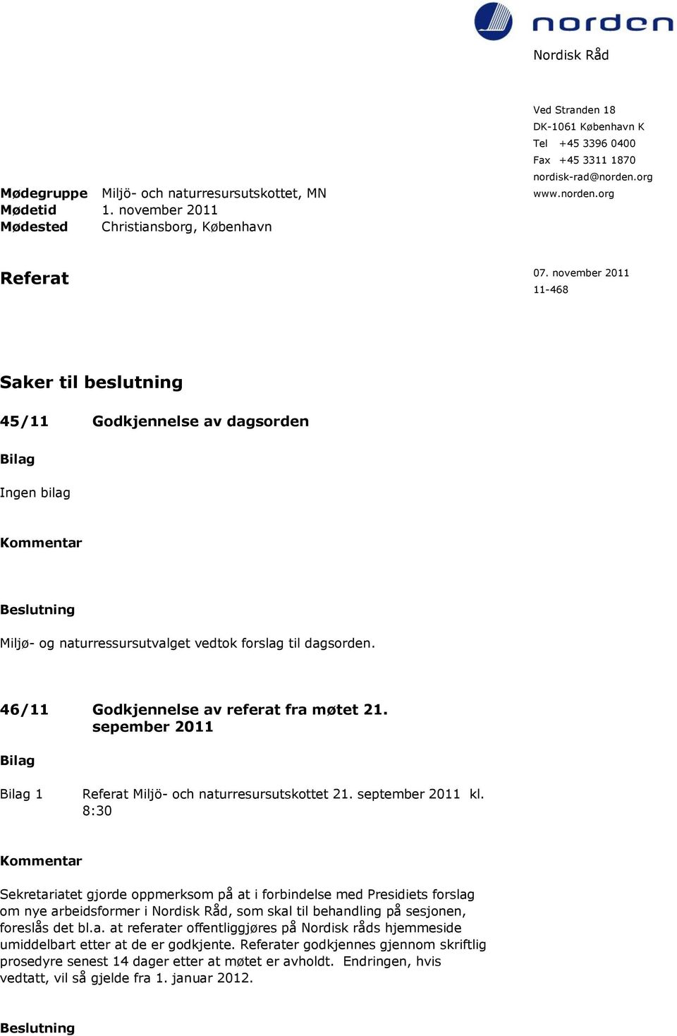 november 2011 11-468 Saker til beslutning 45/11 Godkjennelse av dagsorden Ingen bilag Miljø- og naturressursutvalget vedtok forslag til dagsorden. 46/11 Godkjennelse av referat fra møtet 21.