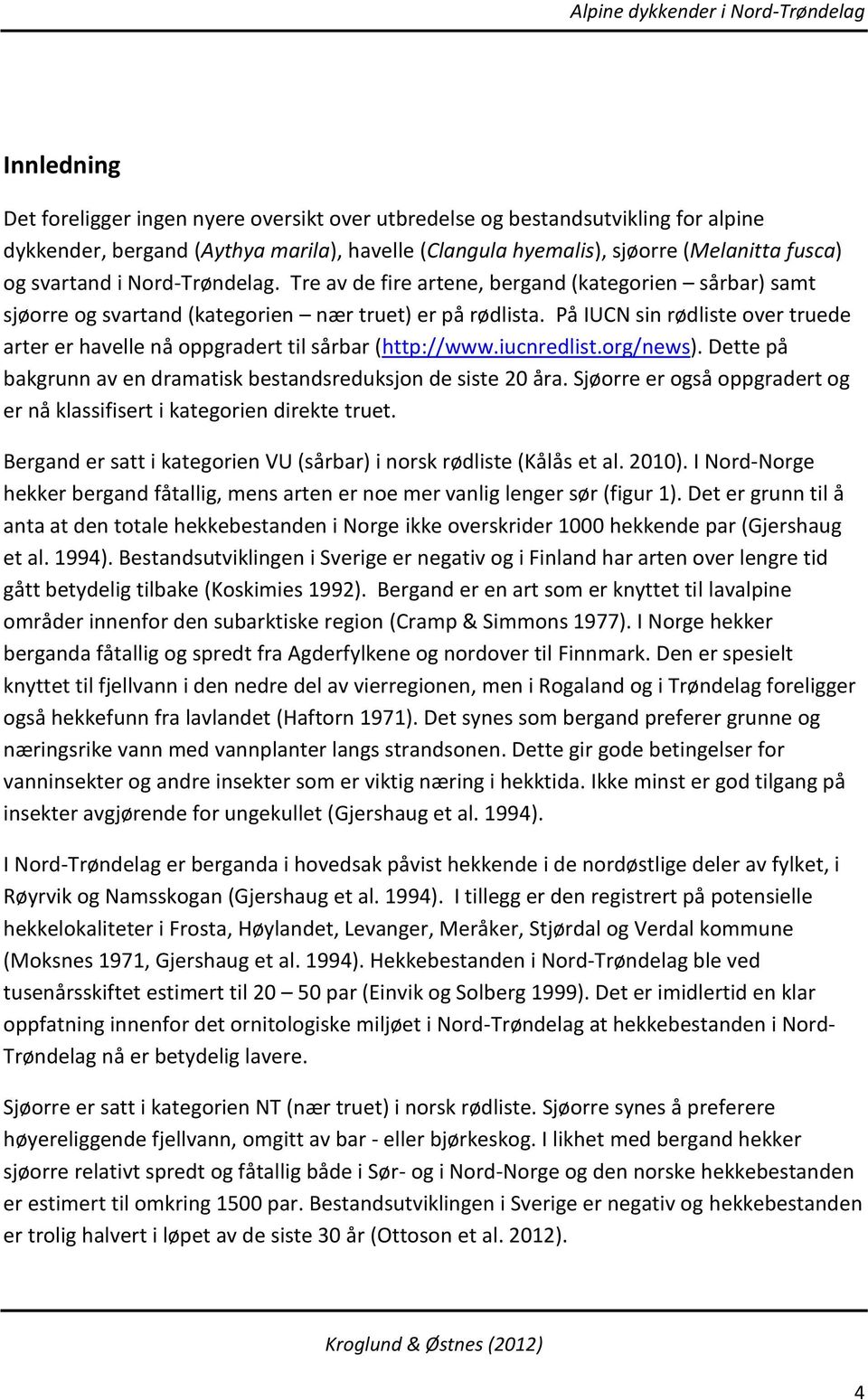 På IUCN sin rødliste over truede arter er havelle nå oppgradert til sårbar (http://www.iucnredlist.org/news). Dette på bakgrunn av en dramatisk bestandsreduksjon de siste 20 åra.