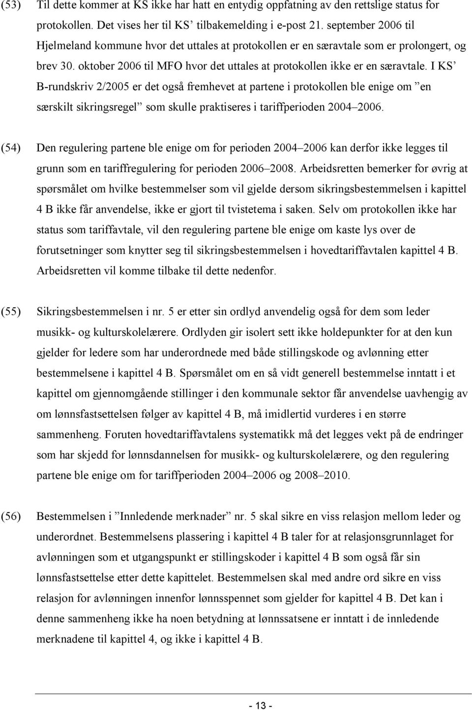 I KS B-rundskriv 2/2005 er det også fremhevet at partene i protokollen ble enige om en særskilt sikringsregel som skulle praktiseres i tariffperioden 2004 2006.