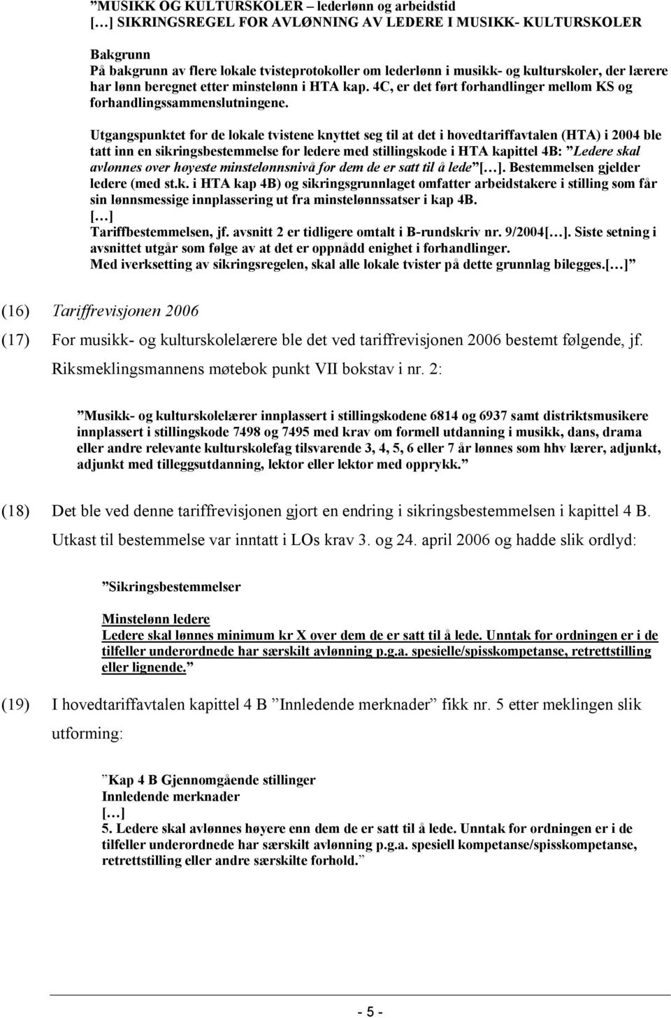 Utgangspunktet for de lokale tvistene knyttet seg til at det i hovedtariffavtalen (HTA) i 2004 ble tatt inn en sikringsbestemmelse for ledere med stillingskode i HTA kapittel 4B: Ledere skal avlønnes