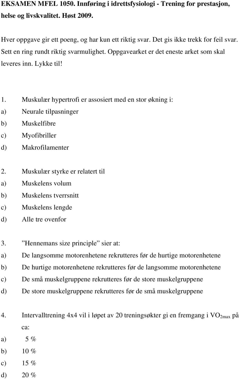 Muskulær hypertrofi er assosiert med en stor økning i: a) Neurale tilpasninger b) Muskelfibre c) Myofibriller d) Makrofilamenter 2.