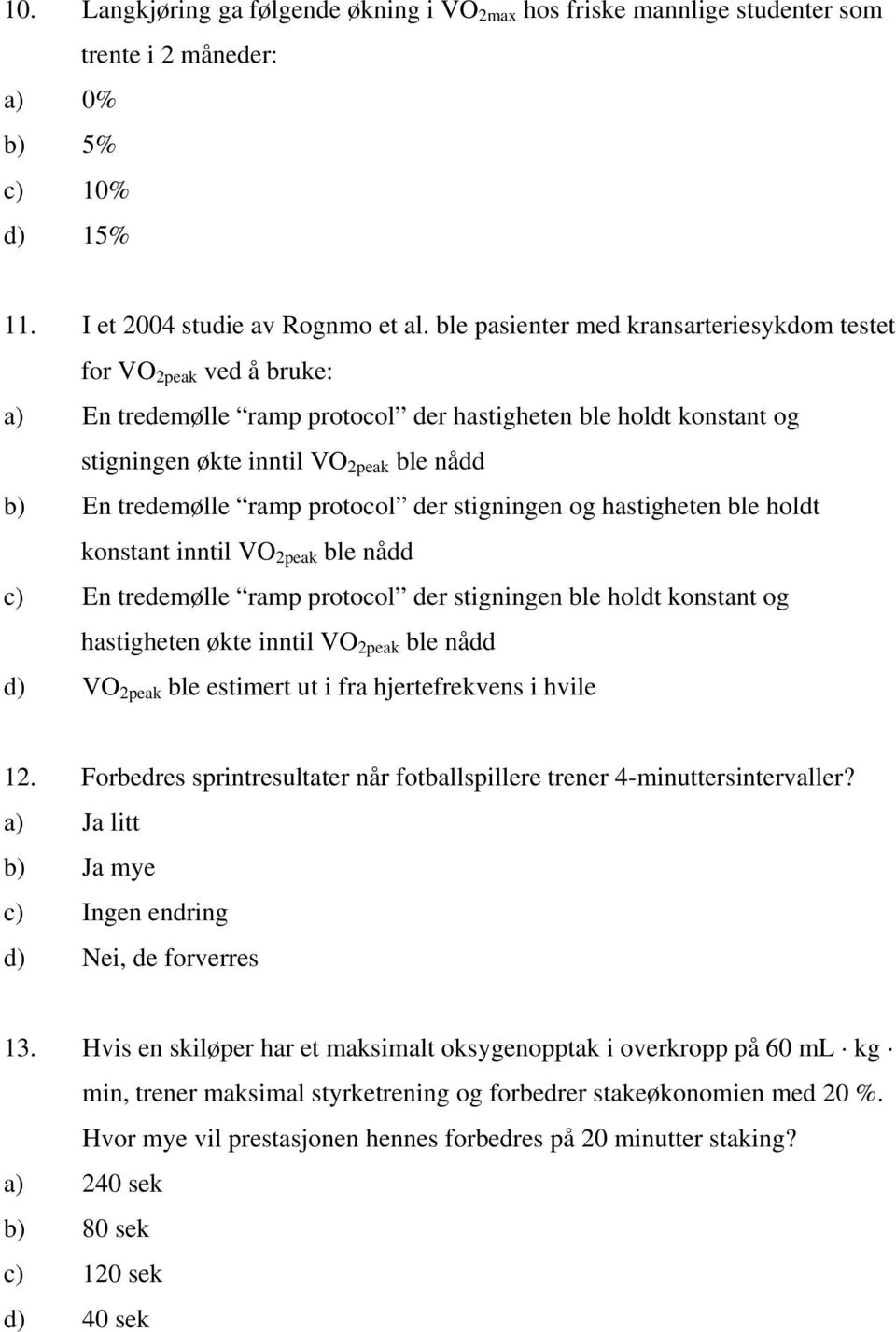 ramp protocol der stigningen og hastigheten ble holdt konstant inntil VO 2peak ble nådd c) En tredemølle ramp protocol der stigningen ble holdt konstant og hastigheten økte inntil VO 2peak ble nådd