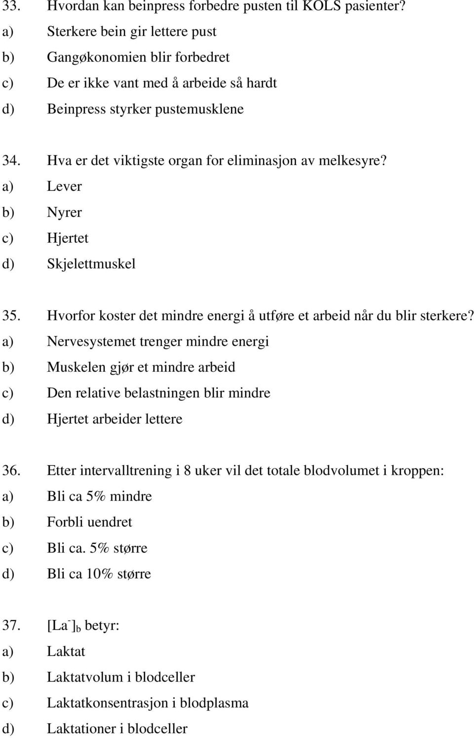 Hva er det viktigste organ for eliminasjon av melkesyre? a) Lever b) Nyrer c) Hjertet d) Skjelettmuskel 35. Hvorfor koster det mindre energi å utføre et arbeid når du blir sterkere?