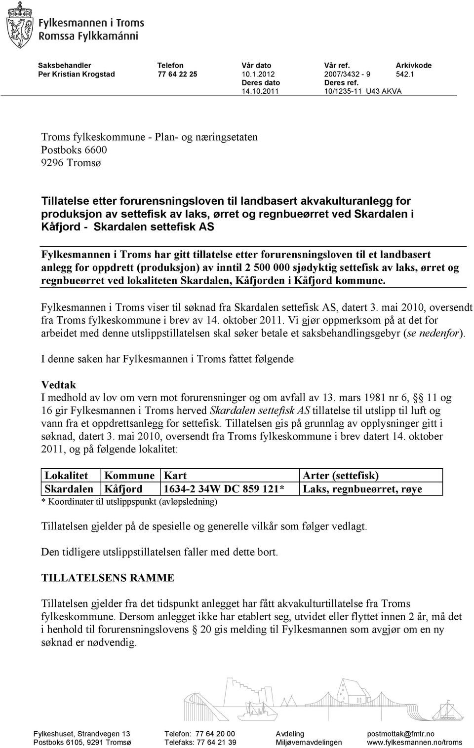 2011 10/1235-11 U43 AKVA Troms fylkeskommune - Plan- og næringsetaten Postboks 6600 9296 Tromsø Tillatelse etter forurensningsloven til landbasert akvakulturanlegg for produksjon av settefisk av