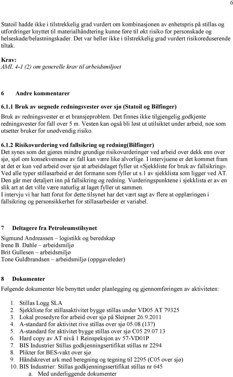 (2) om generelle krav til arbeidsmiljøet 6 Andre kommentarer 6.1.1 Bruk av uegnede redningsvester over sjø (Statoil og Bilfinger) Bruk av redningsvester er et bransjeproblem.