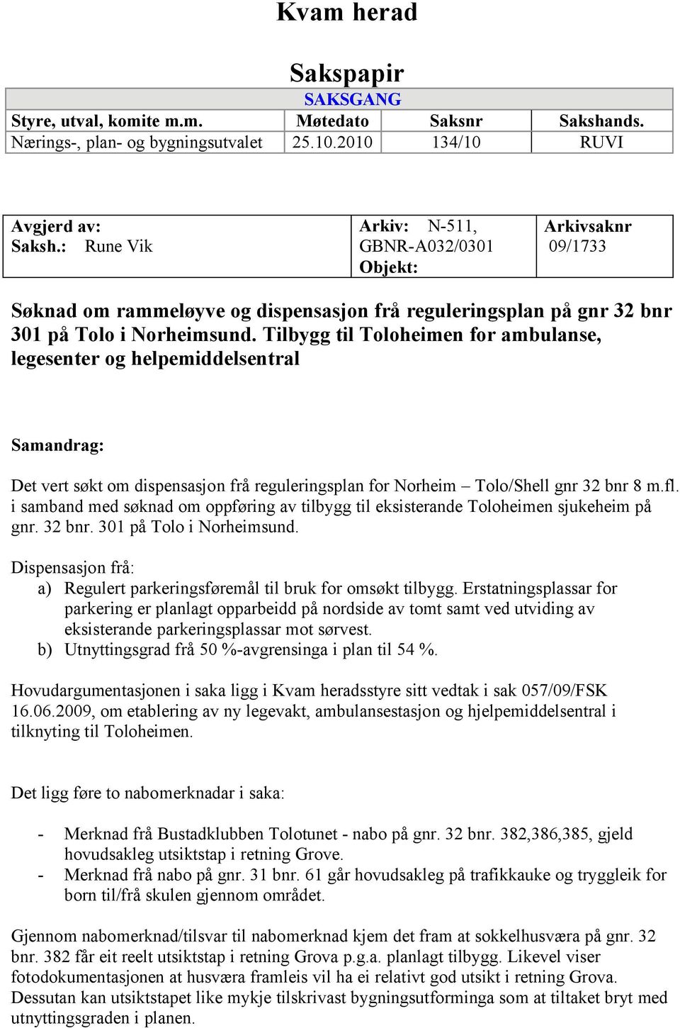 Tilbygg til Toloheimen for ambulanse, legesenter og helpemiddelsentral Samandrag: Det vert søkt om dispensasjon frå reguleringsplan for Norheim Tolo/Shell gnr 32 bnr 8 m.fl.