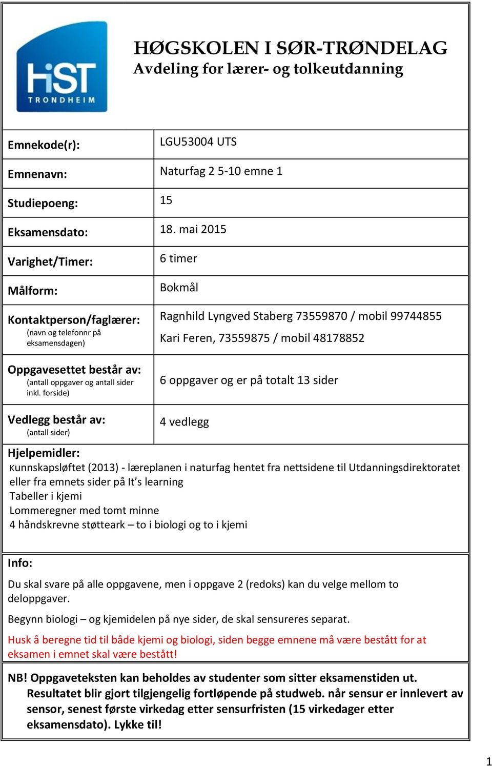 forside) 6 timer Bokmål Ragnhild Lyngved Staberg 73559870 / mobil 99744855 Kari Feren, 73559875 / mobil 48178852 6 oppgaver og er på totalt 13 sider Vedlegg består av: (antall sider) 4 vedlegg