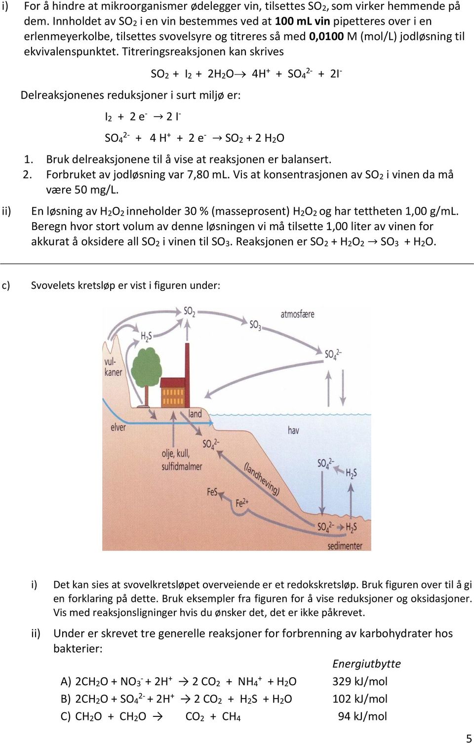 Titreringsreaksjonen kan skrives ii) Delreaksjonenes reduksjoner i surt miljø er: I2 + 2 e - 2 I - SO2 + I2 + 2H2O 4H + + SO4 2- + 2I - SO4 2- + 4 H + + 2 e - SO2 + 2 H2O 1.