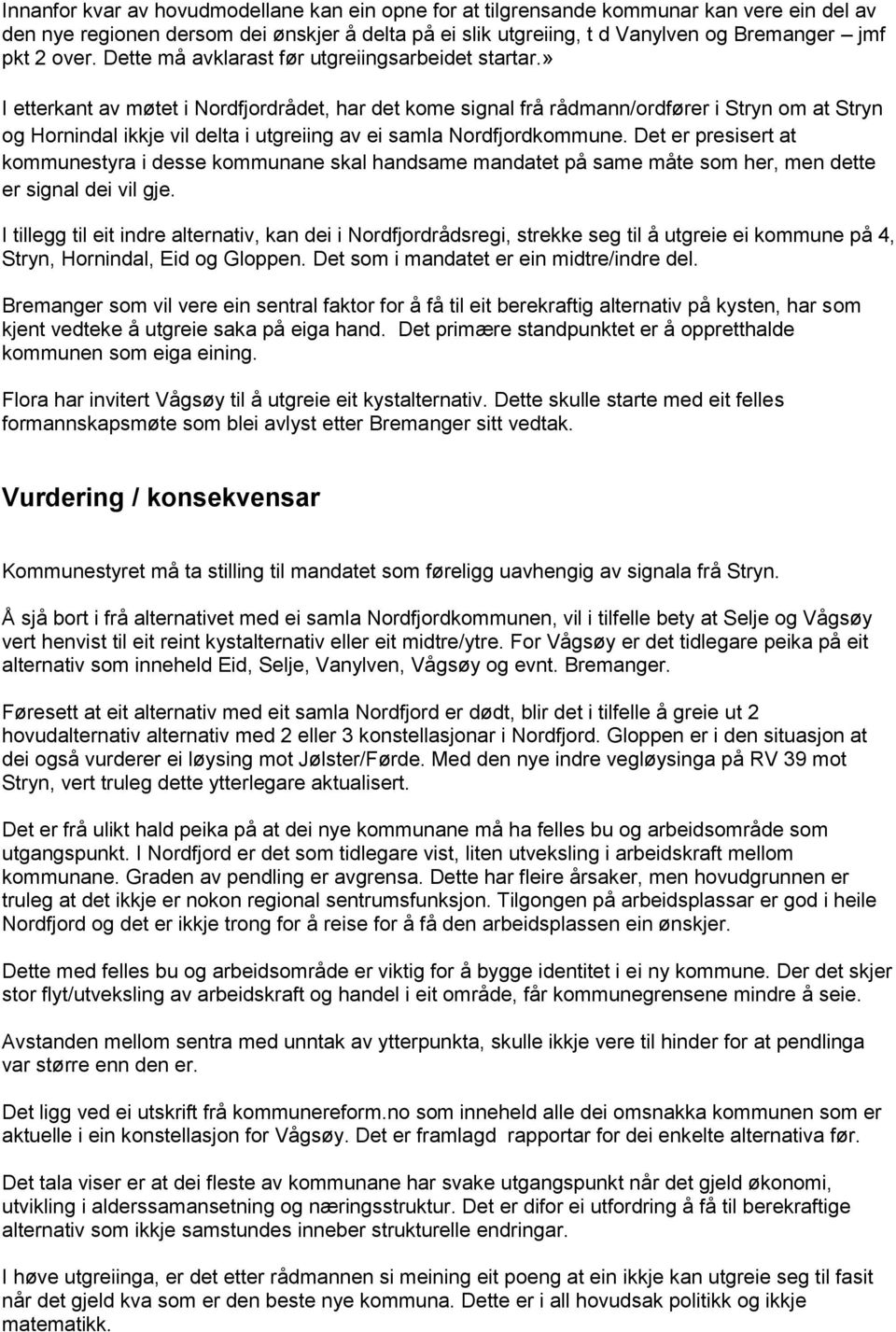 » I etterkant av møtet i Nordfjordrådet, har det kome signal frå rådmann/ordfører i Stryn om at Stryn og Hornindal ikkje vil delta i utgreiing av ei samla Nordfjordkommune.
