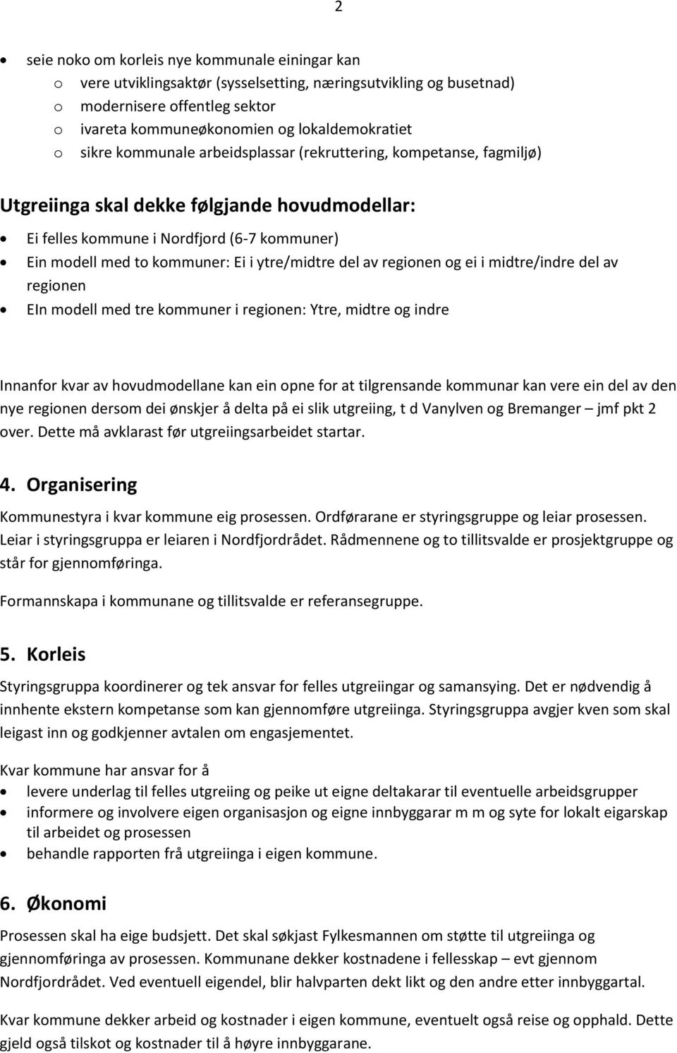 ytre/midtre del av regionen og ei i midtre/indre del av regionen EIn modell med tre kommuner i regionen: Ytre, midtre og indre Innanfor kvar av hovudmodellane kan ein opne for at tilgrensande