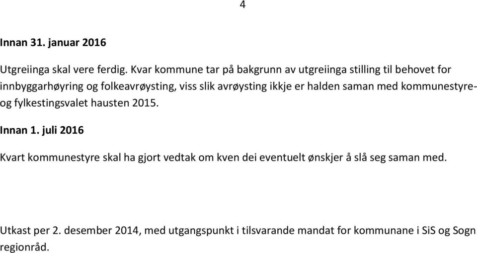 avrøysting ikkje er halden saman med kommunestyreog fylkestingsvalet hausten 2015. Innan 1.