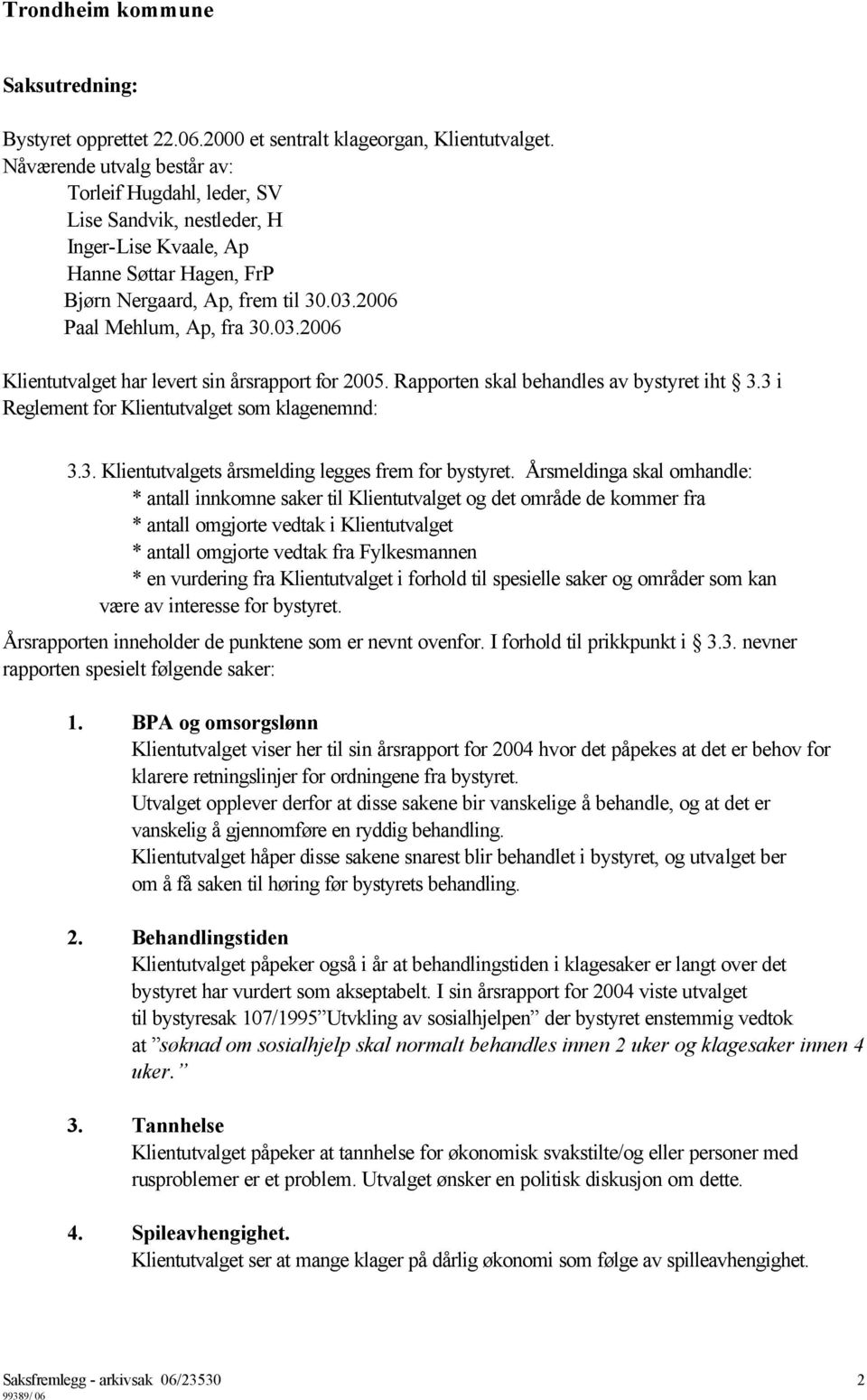 2006 Paal Mehlum, Ap, fra 30.03.2006 Klientutvalget har levert sin årsrapport for 2005. Rapporten skal behandles av bystyret iht 3.3 i Reglement for Klientutvalget som klagenemnd: 3.3. Klientutvalgets årsmelding legges frem for bystyret.