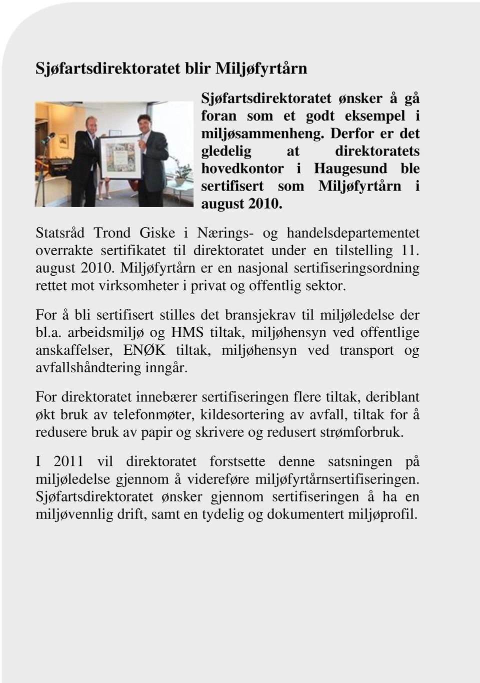 Statsråd Trond Giske i Nærings- og handelsdepartementet overrakte sertifikatet til direktoratet under en tilstelling 11. august 2010.