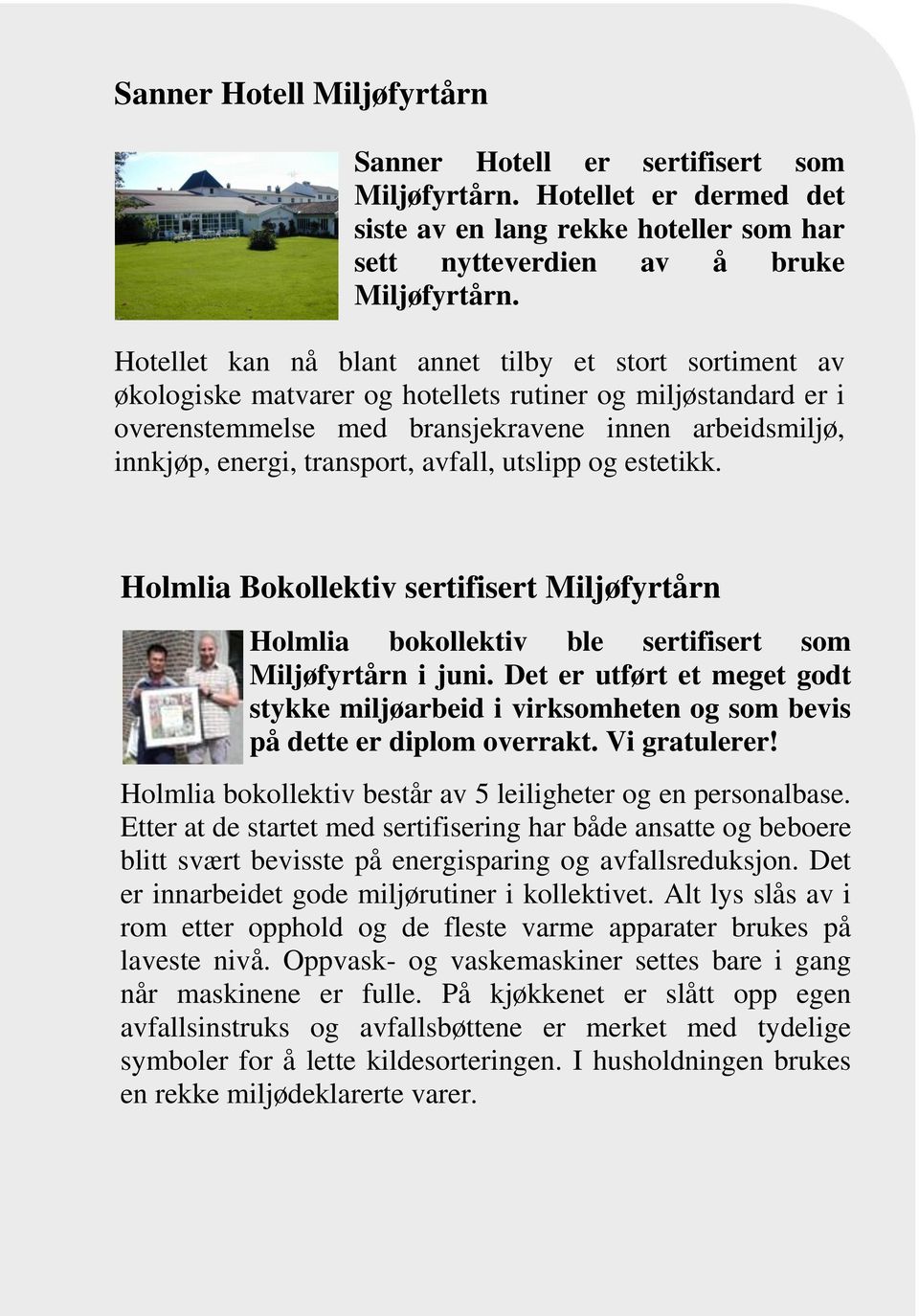transport, avfall, utslipp og estetikk. Holmlia Bokollektiv sertifisert Miljøfyrtårn Holmlia bokollektiv ble sertifisert som Miljøfyrtårn i juni.