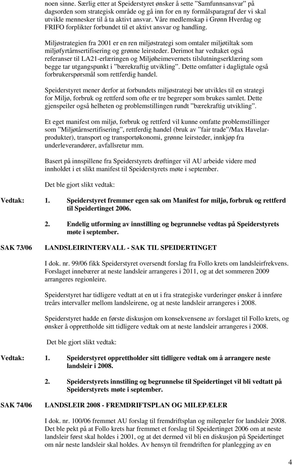 Miljøstrategien fra 2001 er en ren miljøstrategi som omtaler miljøtiltak som miljøfyrtårnsertifisering og grønne leirsteder.