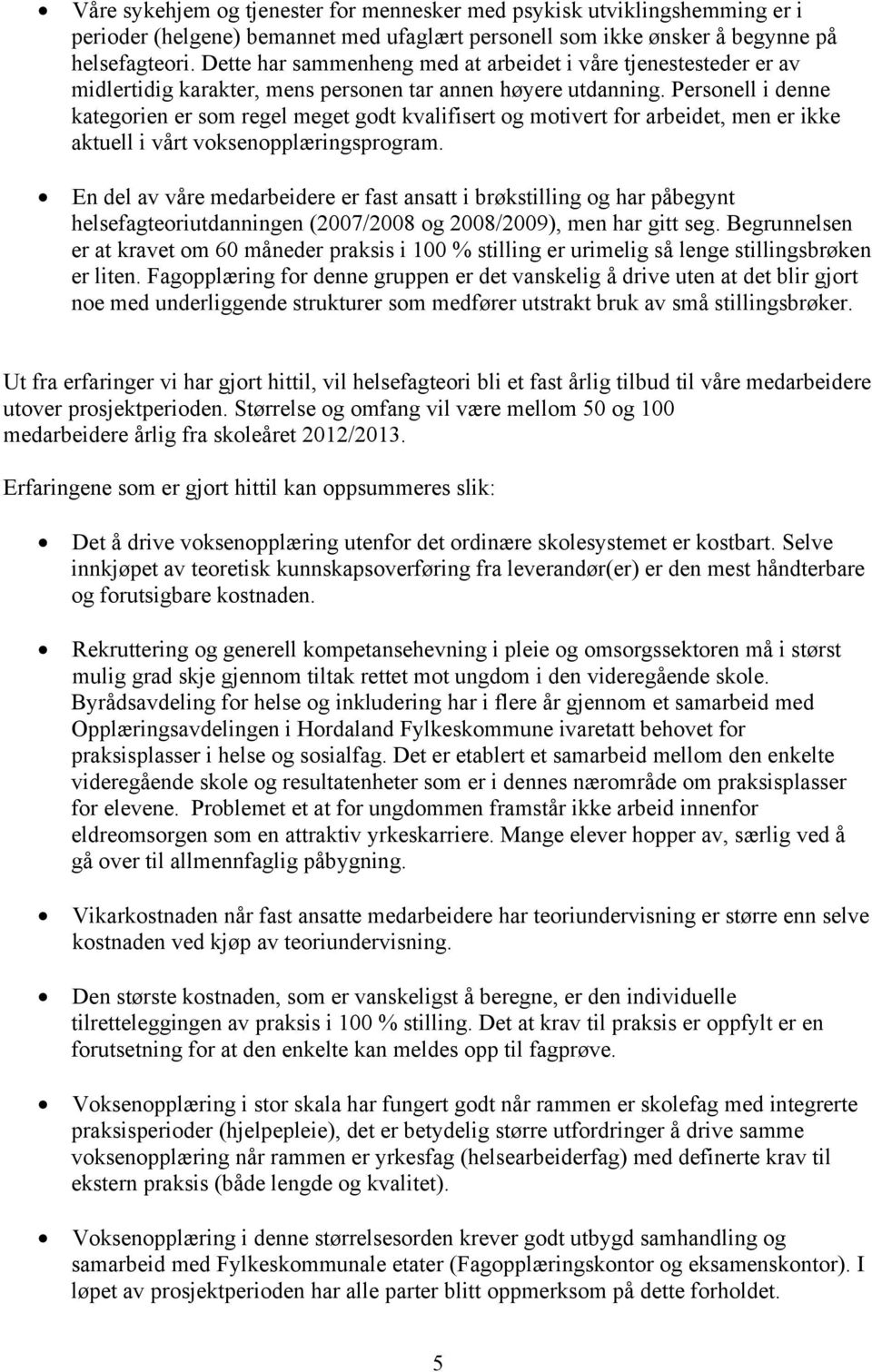 Personell i denne kategorien er som regel meget godt kvalifisert og motivert for arbeidet, men er ikke aktuell i vårt voksenopplæringsprogram.