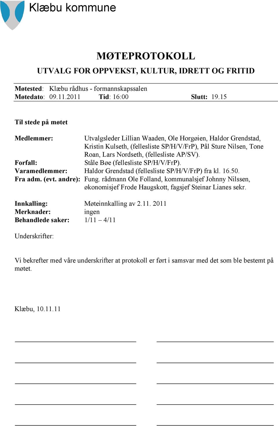 AP/SV). Forfall: Ståle Bøe (fellesliste SP/H/V/FrP). Varamedlemmer: Haldor Grendstad (fellesliste SP/H/V/FrP) fra kl. 16.50. Fra adm. (evt. andre): Fung.