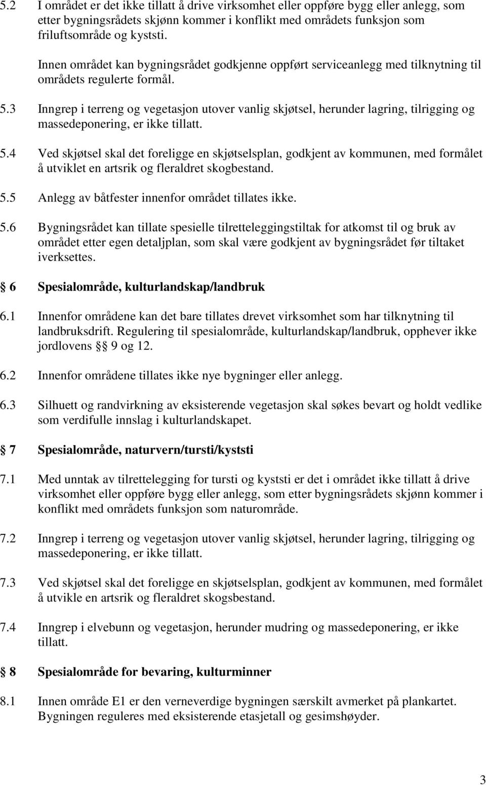 3 Inngrep i terreng og vegetasjon utover vanlig skjøtsel, herunder lagring, tilrigging og massedeponering, er ikke tillatt. 5.