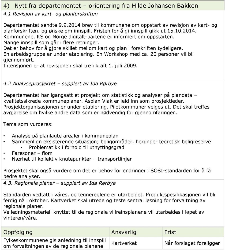 Mange innspill som går i flere retninger. Det er behov for å gjøre skillet mellom kart og plan i forskriften tydeligere. En arbeidsgruppe er under etablering. En Workshop med ca.